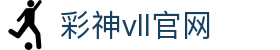 彩神vll官网-追求健康,你我一起成长